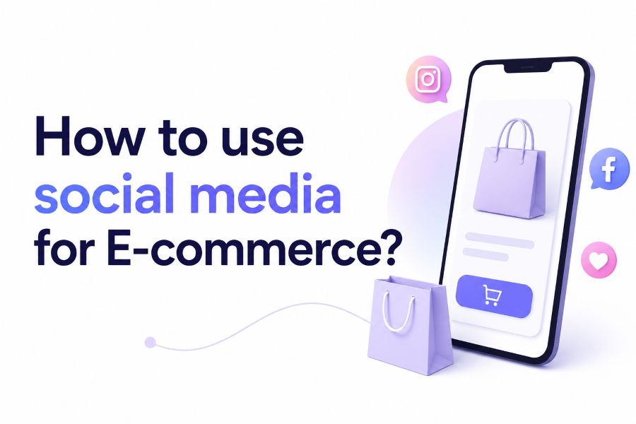 How to Use Social Media for E-Commerce? A Practical Guide for Online Stores